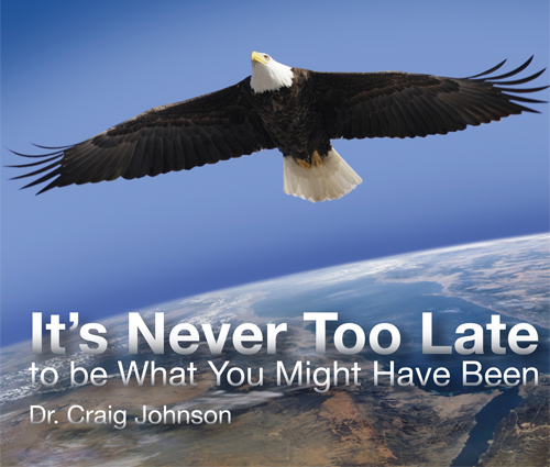 It S Never Too Late To Be What You Might Have Been Dr Craig Johnson Bethel Christian Fellowship